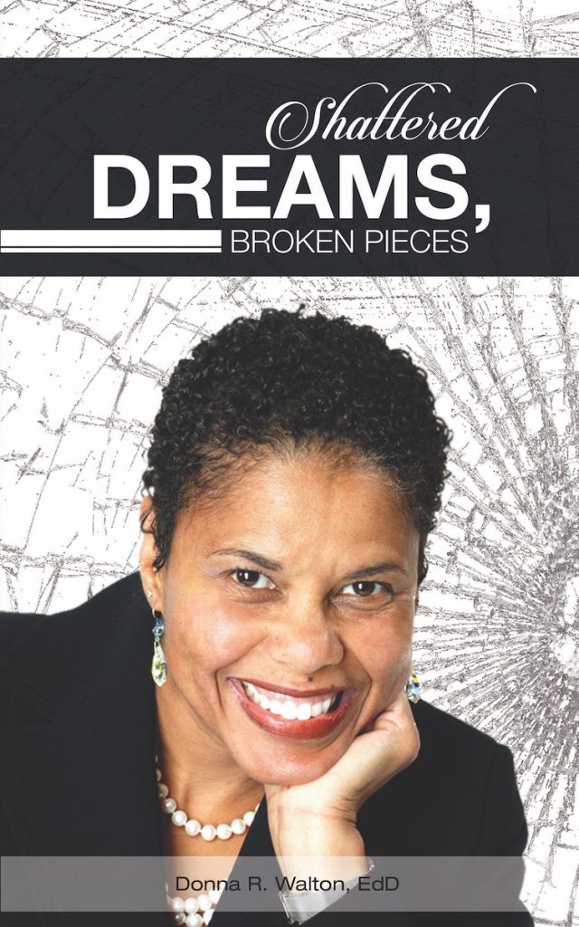 Cover of the book "Shattered Dreams, Broken Pieces," by Dr. Donna Walton, EdD. It includes a photo of Dr. Walton.