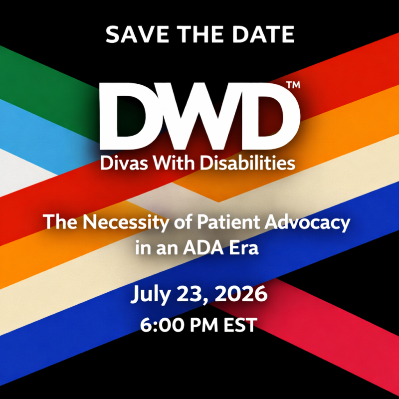 Save the Date graphic for Divas With Disabilities Project™ event titled The Necessity of Patient Advocacy in an ADA Era, scheduled for July 23, 2026, at 6:00 PM EST. The design features the Disability Pride flag with diagonal stripes in green, blue, white, yellow, and red on a black background. Centered white text reads ‘SAVE THE DATE,’ the DWD™ logo, and event details.